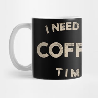 I Need My Coffee Time Mug
